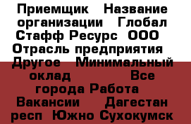 Приемщик › Название организации ­ Глобал Стафф Ресурс, ООО › Отрасль предприятия ­ Другое › Минимальный оклад ­ 29 000 - Все города Работа » Вакансии   . Дагестан респ.,Южно-Сухокумск г.